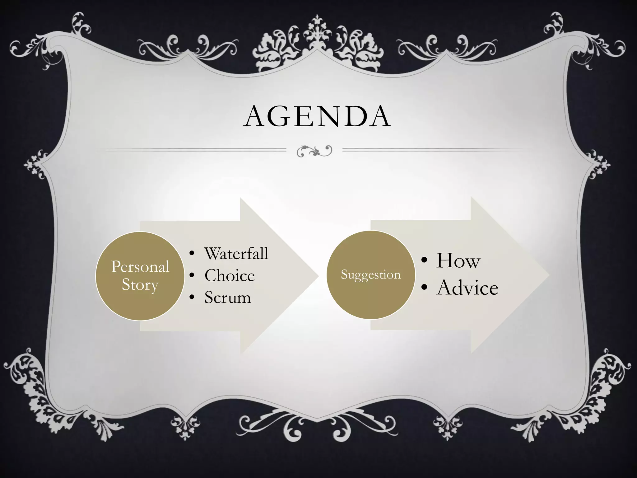 AGENDA



           • Waterfall                • How
Personal
 Story     • Choice      Suggestion
           • Scrum                    • Advice
 