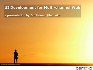 UI Development for Multi-channel Web

        a presentation by Ian Homer @bemoko




http://www.ﬂickr.com/photos/sgrazied/230319696
 
