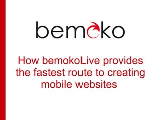 How bemokoLive provides
the fastest route to creating
      mobile websites
 