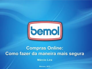 Compras Online:
Como fazer da maneira mais segura
             Márcio Lira

              Manaus, 2012
 