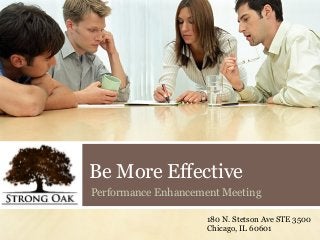 Be More Effective
Performance Enhancement Meeting
180 N. Stetson Ave STE 3500
Chicago, IL 60601

 