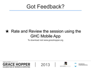 Got Feedback?

Rate and Review the session using the
GHC Mobile App
To download visit www.gracehopper.org

2013

 