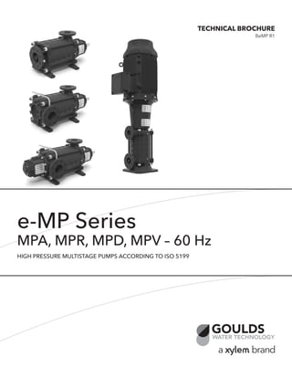 e-MP Series
MPA, MPR, MPD, MPV – 60 Hz
HIGH PRESSURE MULTISTAGE PUMPS ACCORDING TO ISO 5199
TECHNICAL BROCHURE
BeMP R1
 