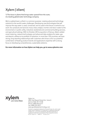 Goulds is a registered trademark of Goulds Pumps, Inc. and is used
under license. Intellitronic X is trademark or registered trademark
of Xylem Inc. or one of its subsidiaries. All other trademarks or
registered trademarks are property of their respective owners.
© 2017 Xylem Inc. BeMP R1 October 2017
Xylem Inc.
2881 East Bayard Street Ext., Suite A
Seneca Falls, NY 13148
Phone: (800) 453-6777
Fax: (888) 322-5877
www.gouldswatertechnology.com
1) The tissue in plants that brings water upward from the roots;
2) a leading global water technology company.
We’re a global team unified in a common purpose: creating advanced technology
solutions to the world’s water challenges. Developing new technologies that will
improve the way water is used, conserved, and re-used in the future is central to our
work. Our products and services move, treat, analyze, monitor and return water to the
environment, in public utility, industrial, residential and commercial building services,
and agricultural settings. With its October 2016 acquisition of Sensus, Xylem added
smart metering, network technologies and advanced data analytics for water, gas
and electric utilities to its portfolio of solutions. In more than 150 countries, we have
strong, long-standing relationships with customers who know us for our powerful
combination of leading product brands and applications expertise with a strong
focus on developing comprehensive, sustainable solutions.
For more information on how Xylem can help you, go to www.xyleminc.com
Xylem
 