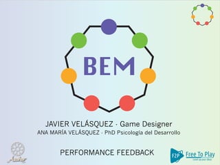 JAVIER VELÁSQUEZ - Game Designer
PERFORMANCE FEEDBACK
ANA MARÍA VELÁSQUEZ - PhD Psicología del Desarrollo
 