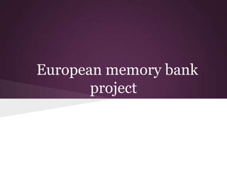 European memory bank
project
 