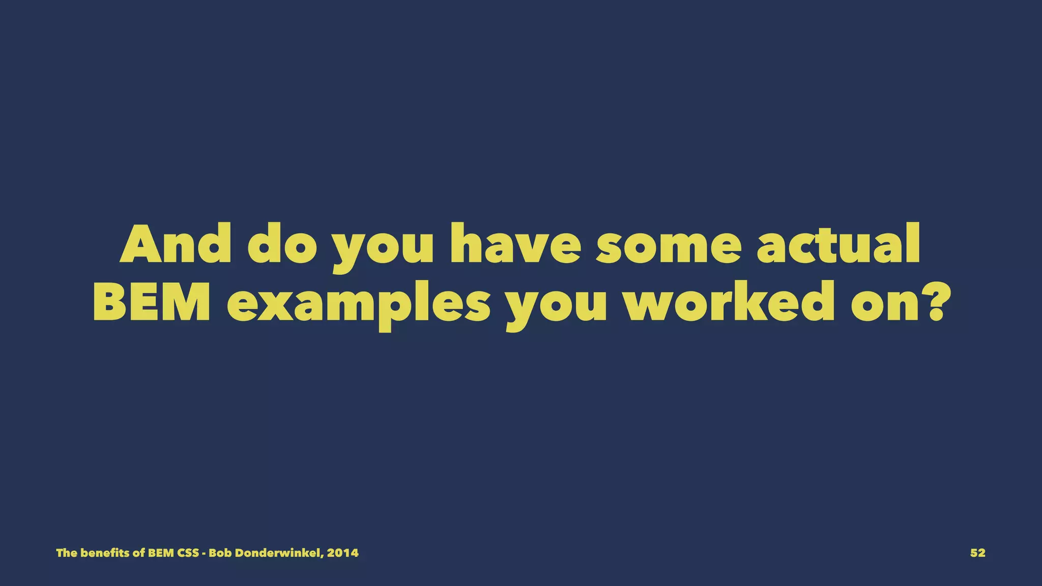 Okay, round up already 
The benefits of BEM CSS - Bob Donderwinkel, 2014 52 
 