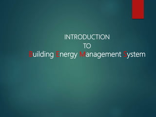 INTRODUCTION
TO
Building Energy Management System
 