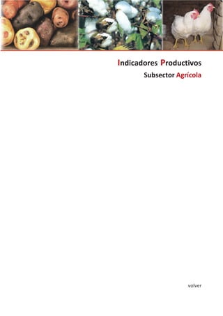 SistemaIntegradodeEstadísticaAgraria
• Diciembre 2012 •
23Indicadores Económicos
Indicadores Productivos
Subsector Agrícola
volver
 