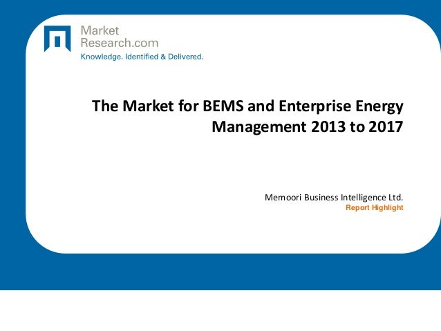 The Market for BEMS and Enterprise Energy
Management 2013 to 2017
Memoori Business Intelligence Ltd.
Report Highlight
 