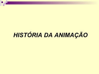 HISTÓRIA DA ANIMAÇÃO 