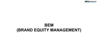 BEM
(BRAND EQUITY MANAGEMENT)
 