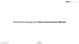 Brand Equity Management Value Communication Method
Trainee:???
Trainer: ???
Date: ? Feb 2017
start@BEMapps.com
 