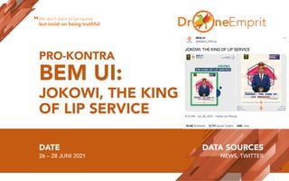 PRO-KONTRA
BEM UI:
JOKOWI, THE KING
OF LIP SERVICE
DATE
26 – 28 JUNI 2021
DATA SOURCES
NEWS, TWITTER
We don’t claim to be neutral,
but insist on being truthful
“
 