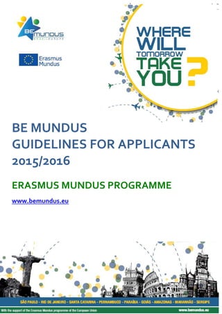 BE MUNDUS
GUIDELINES FOR APPLICANTS
2015/2016
ERASMUS MUNDUS PROGRAMME
www.bemundus.eu
 
