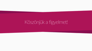 Köszönjük a figyelmet!
 