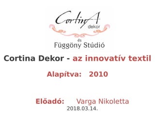 Alapítva: 2010
Cortina Dekor - az innovatív textil
Előadó: Varga Nikoletta
2018.03.14.
 