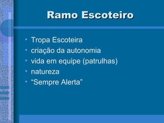 Ramo Escoteiro Tropa Escoteira criação da autonomia vida em equipe (patrulhas) natureza “ Sempre Alerta” 