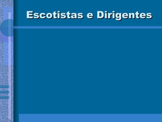 Escotistas e Dirigentes 