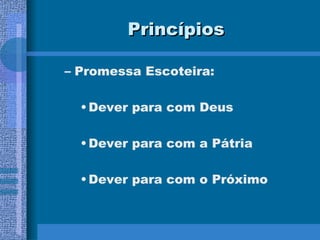 Princípios Promessa Escoteira: Dever para com Deus Dever para com a Pátria Dever para com o Próximo 