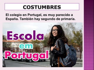 El colegio en Portugal, es muy parecido a
España. También hay segundo de primaria.
 
