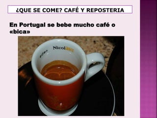 En Portugal se bebe mucho café o
«bica»
 