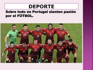 Sobre todo en Portugal sienten pasión
por el FÚTBOL.
 