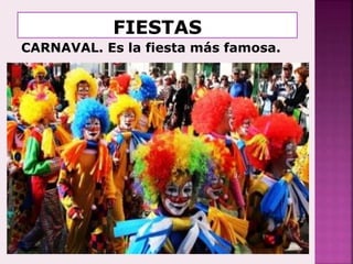 CARNAVAL. Es la fiesta más famosa.
 
