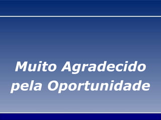 Muito Agradecido
pela Oportunidade
 