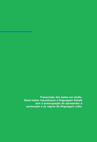 239
Transcrição dos textos em áudio.
Estes textos reproduzem a linguagem falada
sem a preocupação de apresentar a
pontuação e as regras da linguagem culta.
 