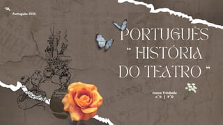 PORTUGUÊS
“ HISTÓRIA
DO TEATRO “
Joana Trindade
nº11 | 9ºD
Português 2023
 