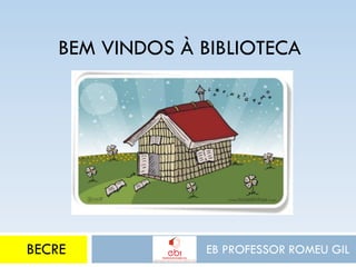 BEM VINDOS À BIBLIOTECA




BECRE             EB PROFESSOR ROMEU GIL
 