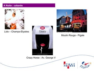 A Noite : cabarés Crazy Horse : Av. George V  Lido – Champs-Elysées Moulin Rouge - Pigale 