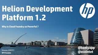 Helion Development
Platform 1.2
Why is Cloud Foundry so Powerful ?
Etienne COINTET
HP Presales
@bemyapp
@ecointet
 