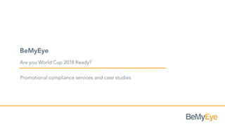 BeMyEye
Are you World Cup 2018 Ready?
Promotional compliance services and case studies
 