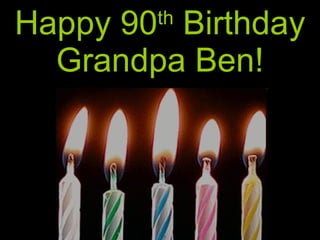 Happy 90 th  Birthday Grandpa Ben! 