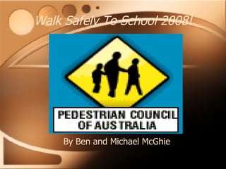 Walk Safely To School 2008! By Ben and Michael McGhie 