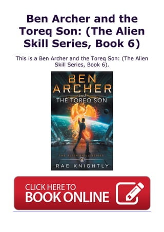 Ben Archer and the
Toreq Son: (The Alien
Skill Series, Book 6)
This is a Ben Archer and the Toreq Son: (The Alien
Skill Series, Book 6).
 