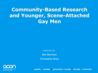 Community-Based Research and Younger, Scene-Attached Gay Men Ben Bavinton Christopher Brew 