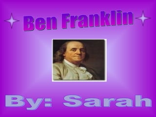 Ben Franklin By: Sarah 