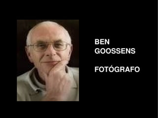 BEN 
        GOOSSENS

        FOTÓGRAFO




     
 