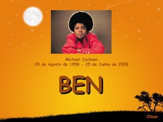 BEN Clicar c Michael Jackson 29 de Agosto de 1958 - 25 de Junho de 2009 