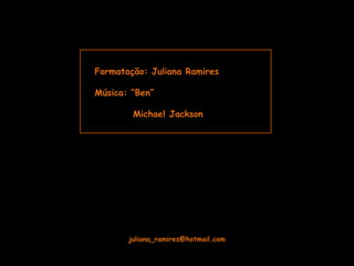 Formatação: Juliana Ramires Música: “Ben” Michael Jackson [email_address] 