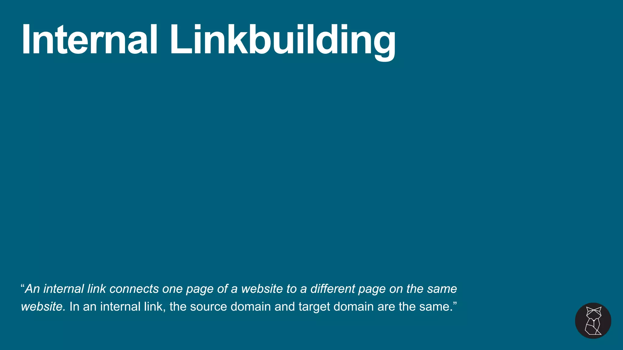 Internal Linkbuilding
“An internal link connects one page of a website to a different page on the same
website. In an internal link, the source domain and target domain are the same.”
 