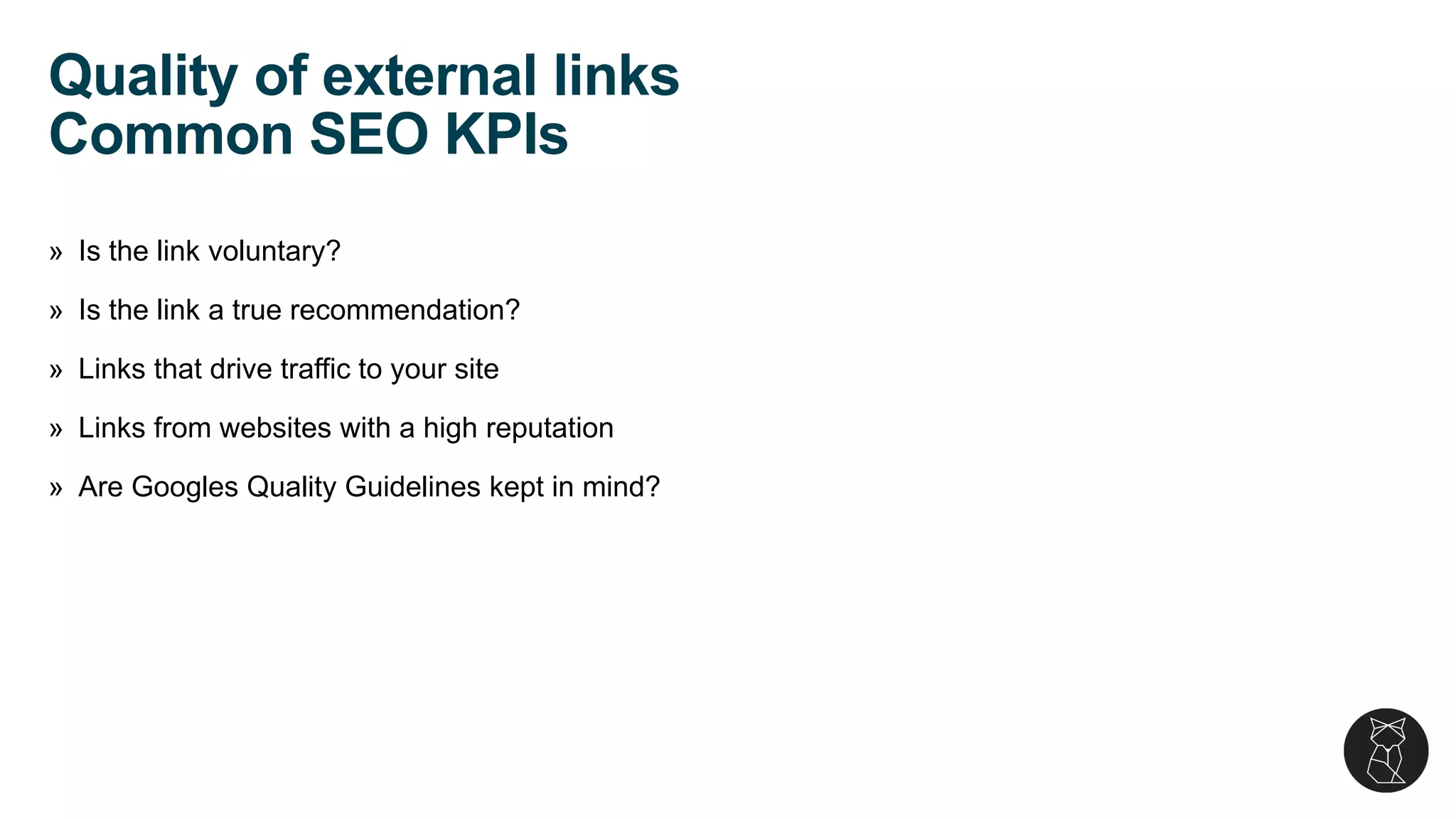 » Is the link voluntary?
» Is the link a true recommendation?
» Links that drive traffic to your site
» Links from websites with a high reputation
» Are Googles Quality Guidelines kept in mind?
Quality of external links
Common SEO KPIs
 