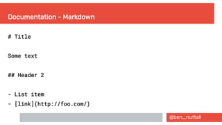 @ben_nuttall
Documentation - Markdown
# Title
Some text
## Header 2
- List item
- [link](http://foo.com/)
 
