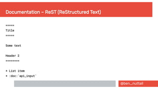 @ben_nuttall
Documentation – ReST (ReStructured Text)
=====
Title
=====
Some text
Header 2
========
* List item
* :doc:`api_input`
 