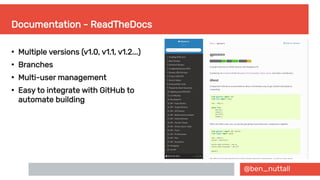 @ben_nuttall
Documentation - ReadTheDocs
●
Multiple versions (v1.0, v1.1, v1.2...)
●
Branches
●
Multi-user management
●
Easy to integrate with GitHub to
automate building
 
