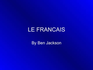 LE FRANCAIS By Ben Jackson 