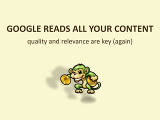 GOOGLE READS ALL YOUR CONTENT
quality and relevance are key (again)
 